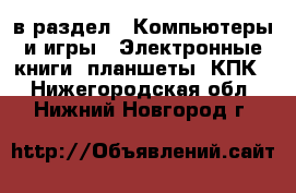  в раздел : Компьютеры и игры » Электронные книги, планшеты, КПК . Нижегородская обл.,Нижний Новгород г.